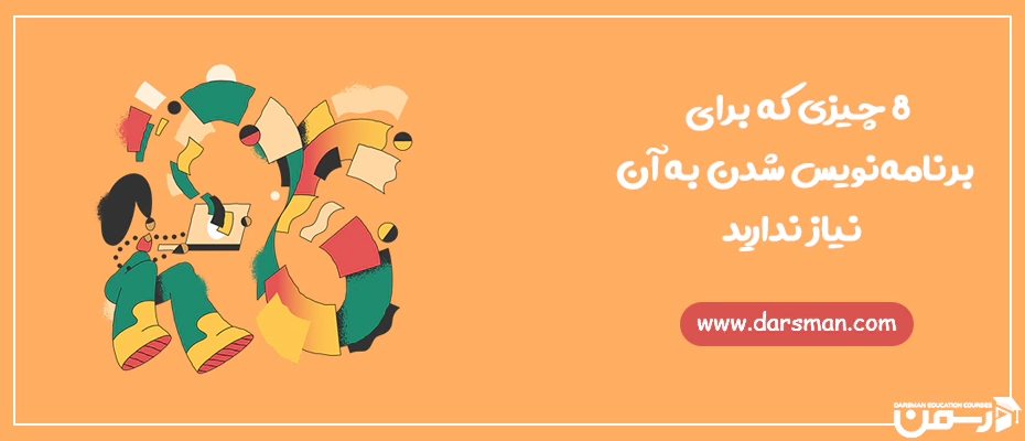8 چیزی که برای برنامه نویس شدن به آن نیاز ندارید